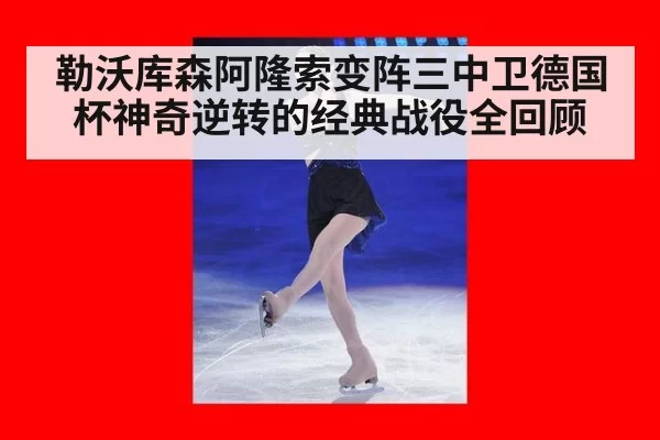 勒沃库森阿隆索变阵三中卫德国杯神奇逆转的经典战役全回顾